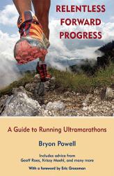 Relentless Forward Progress: A Guide to Running Ultramarathons by Bryon Powell Paperback Book