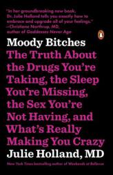 Moody Bitches: The Truth About the Drugs You're Taking, the Sleep You're Missing, the Sex You're Not Having, and What's Really Making You Crazy by Julie Holland Paperback Book