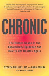 Chronic: The Hidden Cause of the Autoimmune Epidemic and How to Get Healthy Again by Steven Phillips Paperback Book