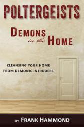 Poltergeists - Demons in the Home: Cleansing Your Home from Demonic Intruders by Frank Hammond Paperback Book