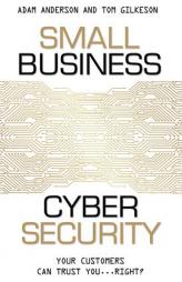 Small Business Cyber Security: Your Customers Can Trust You...Right? by Adam Anderson Paperback Book