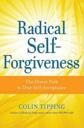 Radical Self-Forgiveness: How to Fully Accept Yourself and Embrace the Perfection of Every Experience by Colin C. Tipping Paperback Book