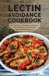 The Lectin Avoidance Cookbook: 150 Delicious Recipes to Reduce Inflammation, Lose Weight and Prevent Disease by Pamela Ellgen Paperback Book