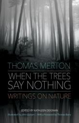 When the Trees Say Nothing: Writings on Nature by Thomas Merton Paperback Book