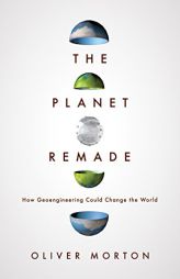 The Planet Remade: How Geoengineering Could Change the World by Oliver Morton Paperback Book