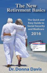 The New Retirement Basics: The Quick and Easy Guide to Social Security and Medicare 2016 by Dr Donna Davis Paperback Book