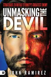 Unmasking the Devil: Strategies to Defeat Eternity's Greatest Enemy by John Ramirez Paperback Book