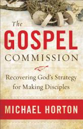 The Gospel Commission: Recovering God's Strategy for Making Disciples by Michael Horton Paperback Book