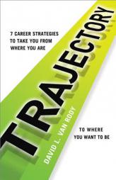 Trajectory: 7 Career Strategies to Take You from Where You Are to Where You Want to Be by David L. Van Rooy Paperback Book