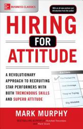 Hiring for Attitude: A Revolutionary Approach to Recruiting and Selecting People with Both Tremendous Skills and Superb Attitude by Mark A. Murphy Paperback Book