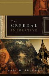 The Creedal Imperative by Carl R. Trueman Paperback Book