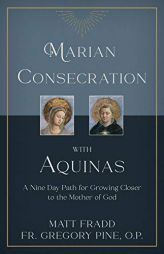 Marian Consecration With Aquinas: A Nine Day Path for Growing Closer to the Mother of God by Matt Fradd Paperback Book