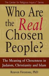Who Are the Real Chosen People?: The Meaning of Chosenness in Judaism, Christianity and Islam (The Center for Religious Inquiry) by Reuven Firestone Paperback Book