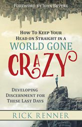 How to Keep Your Head on Straight in a World Gone Crazy: Developing Discernment for These Last Days by Rick Renner Paperback Book