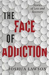 The Face of Addiction: Stories of Loss and Recovery by Joshua Lawson Paperback Book