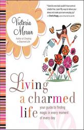 Living a Charmed Life: Your Guide to Finding Magic in Every Moment of Every Day by Victoria Moran Paperback Book