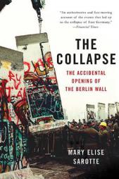 The Collapse: The Accidental Opening of the Berlin Wall by Mary Elise Sarotte Paperback Book