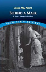Behind a Mask: A Short Story Collection (Dover Thrift Editions) by Louisa May Alcott Paperback Book