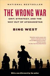 The Wrong War: Grit, Strategy, and the Way Out of Afghanistan by Bing West Paperback Book