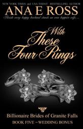 With These Four Rings - Book Five: Wedding Bonus (Billionaire Brides of Granite Falls) (Volume 5) by Ana E. Ross Paperback Book