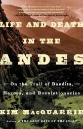 Life and Death in the Andes: On the Trail of Bandits, Heroes, and Revolutionaries by Kim MacQuarrie Paperback Book