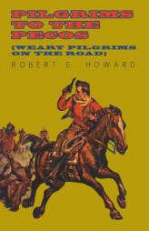 Pilgrims to the Pecos (Weary Pilgrims on the Road) by Robert E. Howard Paperback Book