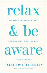 Relax and Be Aware: Mindfulness Meditations for Clarity, Confidence, and Wisdom by Sayadaw U. Tejaniya Paperback Book
