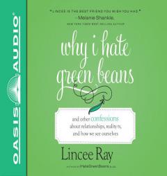 Why I Hate Green Beans: And Other Confessions About Relationships, Reality TV, and How We See Ourselves by Lincee Ray Paperback Book