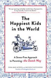 The Happiest Kids in the World: How Dutch Parents Help Their Kids (and Themselves) by Doing Less by Rina Mae Acosta Paperback Book