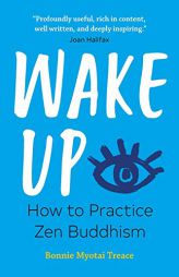 Wake Up: How to Practice Zen Buddhism by Bonnie Myotai Treace Paperback Book