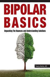Bipolar Basics: Unpacking the Nuances and Understanding Solutions by Tracey I. Marks Paperback Book