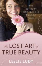 The Lost Art of True Beauty by Leslie Ludy Paperback Book