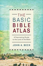 The Basic Bible Atlas: A Fascinating Guide to the Land of the Bible by John a. Beck Paperback Book