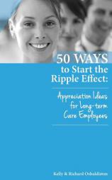 50 Ways to Start the Ripple Effect: Appreciation Ideas for Long-Term Care Employees by Kelly Osbaldiston Paperback Book