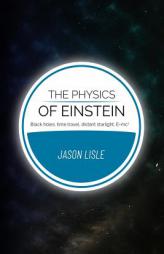 The Physics of Einstein: Black Holes, Time Travel, Distant Starlight, E=mc2 by Jason Lisle Paperback Book