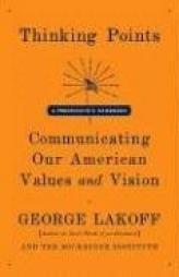 Thinking Points: Communicating Our American Values and Vision by George Lakoff Paperback Book