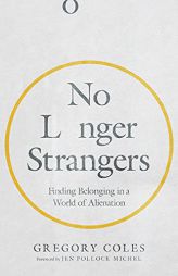No Longer Strangers: Finding Belonging in a World of Alienation by Gregory Coles Paperback Book