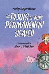 The Perils of Being Permanently Seated: A Humorous Look at Life in a Wheelchair by Shirley Stinger Watson Paperback Book
