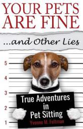 Your Pets Are Fine ...and Other Lies: True Adventures in Pet Sitting by Yvonne M. Feltman Paperback Book