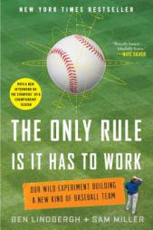 The Only Rule Is It Has to Work: Our Wild Experiment Building a New Kind of Baseball Team by Ben Lindbergh Paperback Book