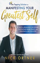 The Tapping Solution for Manifesting Your Greatest Self: 21 Days to Releasing Self-Doubt, Cultivating Inner Peace, and Creating a Life You Love by Nick Ortner Paperback Book