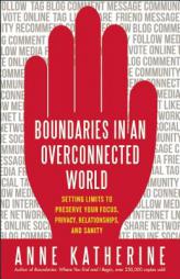Boundaries in an Overconnected World: Setting Limits to Preserve Your Focus, Privacy, Relationships, and Sanity by Anne Katherine Paperback Book