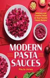 Modern Pasta Sauces: Delicious and Creative Twists on Your Favorite Classic Recipes by Paula Jones Paperback Book