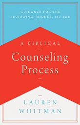 A Biblical Counseling Process: Guidance for the Beginning, Middle, and End by Lauren Whitman Paperback Book