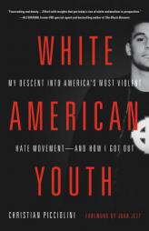 White American Youth: My Descent into America's Most Violent Hate Movement--and How I Got Out by Christian Picciolini Paperback Book