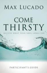 Come Thirsty Participant's Guide by Max Lucado Paperback Book