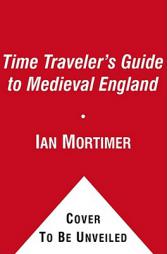 The Time Traveler's Guide to Medieval England: A Handbook for Visitors to the Fourteenth Century by Ian Mortimer Paperback Book