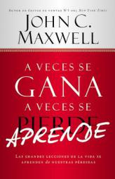 A Veces Se Gana - A Veces Aprendes: Como Dar Vuelta a Sus Perdidas En Experiencias de Aprendizaje by John C. Maxwell Paperback Book