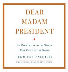 Dear Madam President: An Open Letter to the Women Who Will Run the World by Jennifer Palmieri Paperback Book