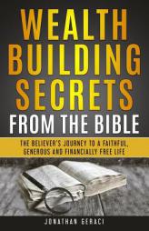 Wealth Building Secrets from the Bible: The Believer's Journey to a Faithful, Generous, and Financially Free Life by Jonathan Geraci Paperback Book